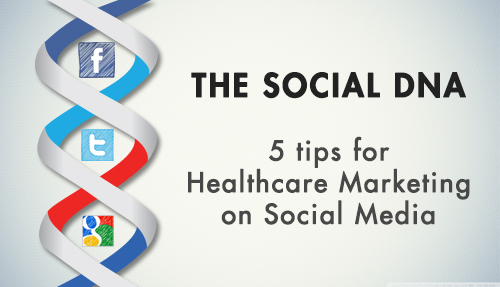 The Social DNA – 5 tips for healthcare marketing on social media
