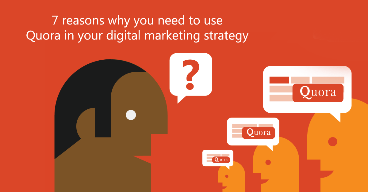 7 reasons why you need to use Quora in your digital marketing strategy