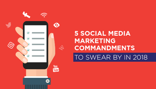 5 social media marketing commandments to swear by in 2018