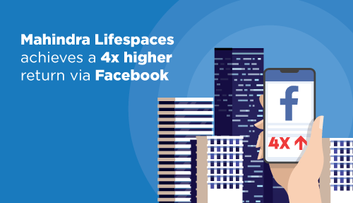 Case Study: Mahindra Lifespaces achieves a 4x higher return via Facebook