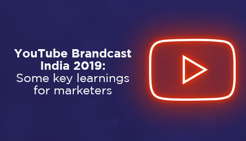 YouTube Brandcast India 2019 – Some key learnings for marketers