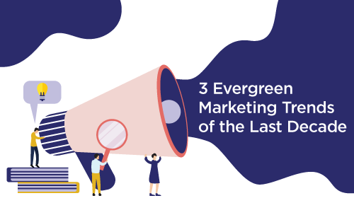 3 evergreen marketing trends of the last decade