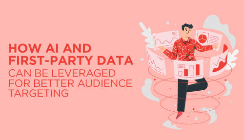 How AI and first-party data can be leveraged for better audience targeting