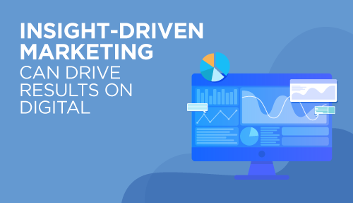 4 ways insight-driven marketing can drive results on digital