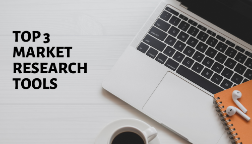 Top 3 Market Research Tools that every marketer should leverage