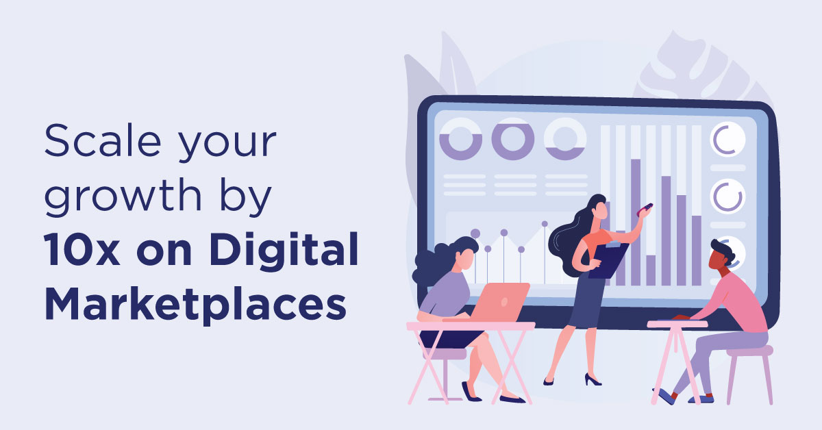 Scale your growth by 10x on Digital Marketplaces