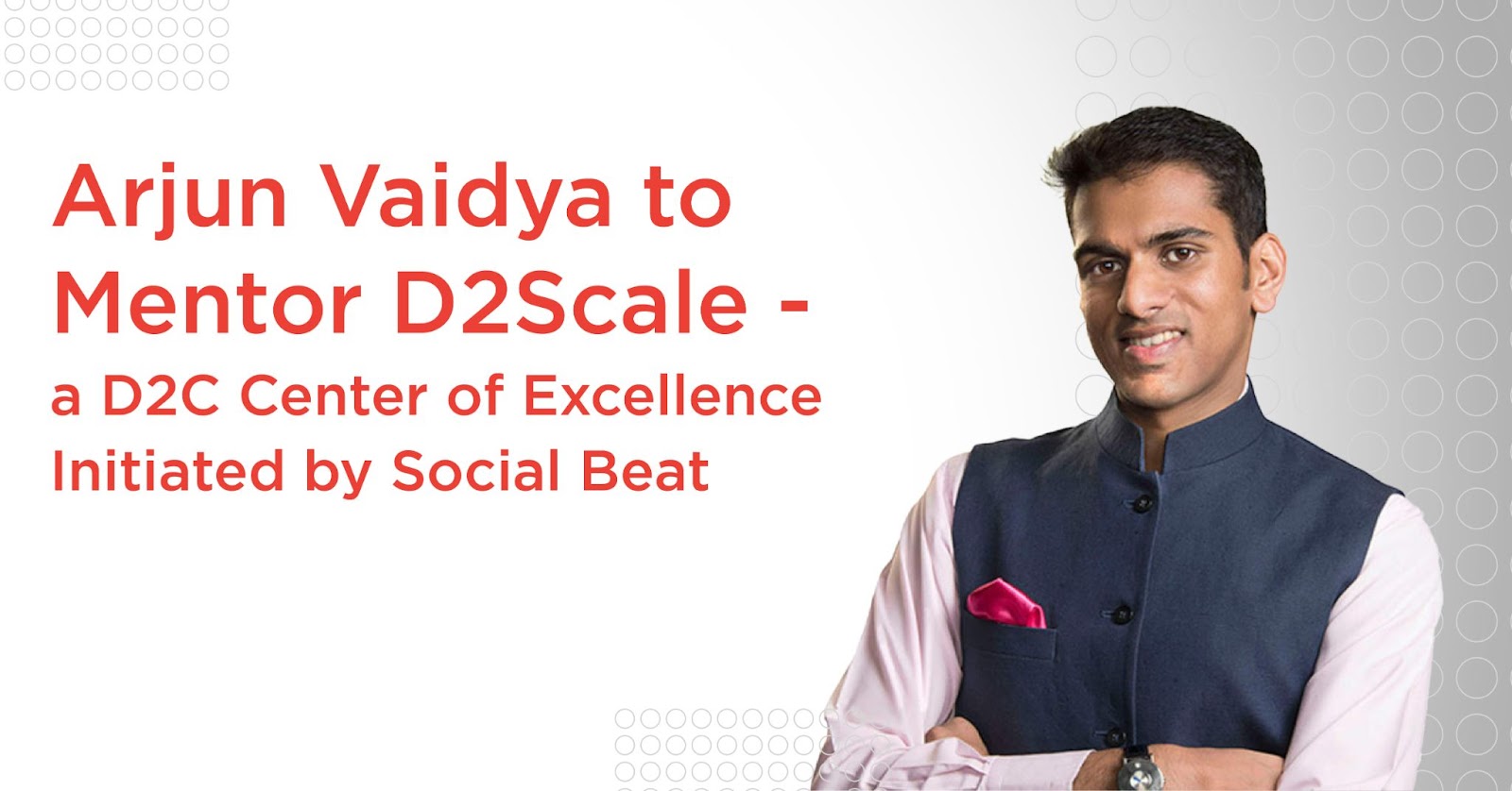 Arjun Vaidya to Mentor D2Scale- a D2C Center of Excellence Initiated by Social Beat