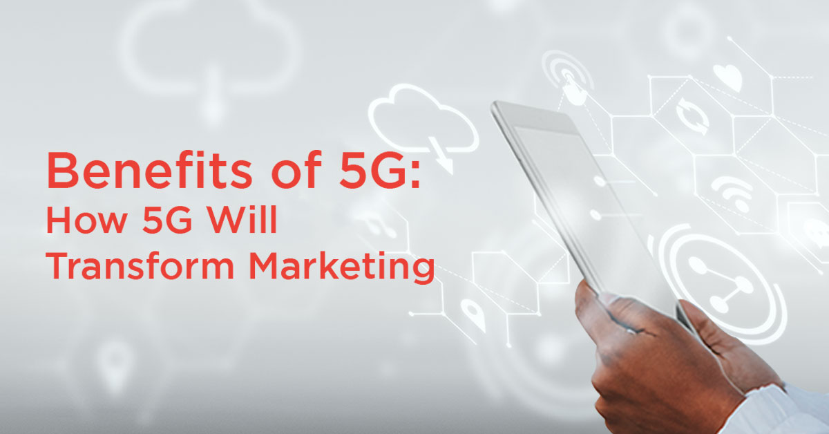 Benefits of 5G: How 5G Will Transform Marketing
